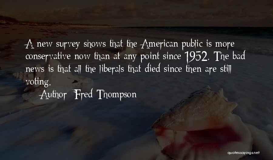 Fred Thompson Quotes: A New Survey Shows That The American Public Is More Conservative Now Than At Any Point Since 1952. The Bad