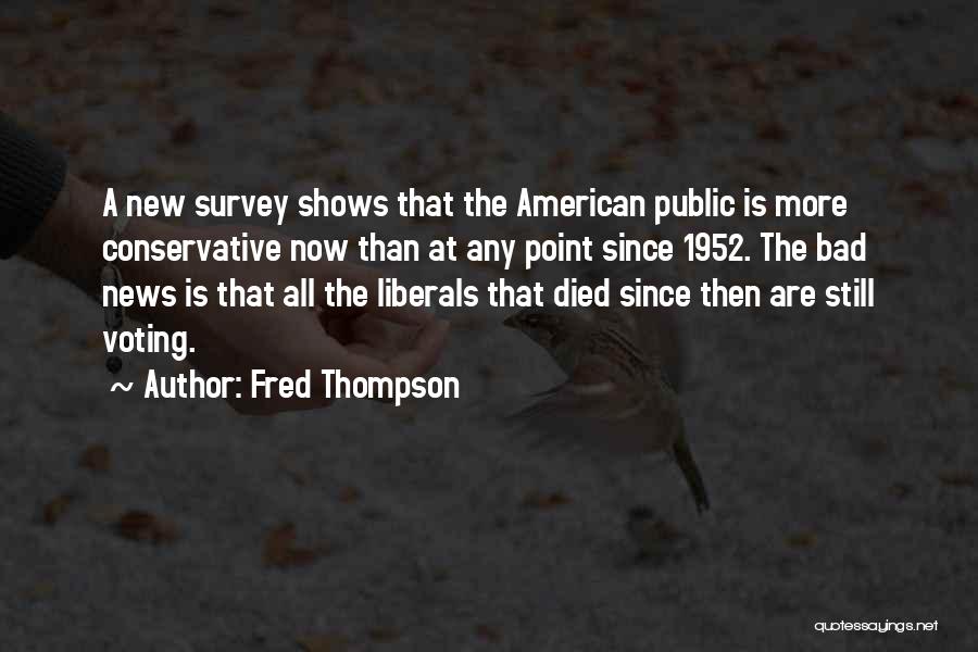 Fred Thompson Quotes: A New Survey Shows That The American Public Is More Conservative Now Than At Any Point Since 1952. The Bad