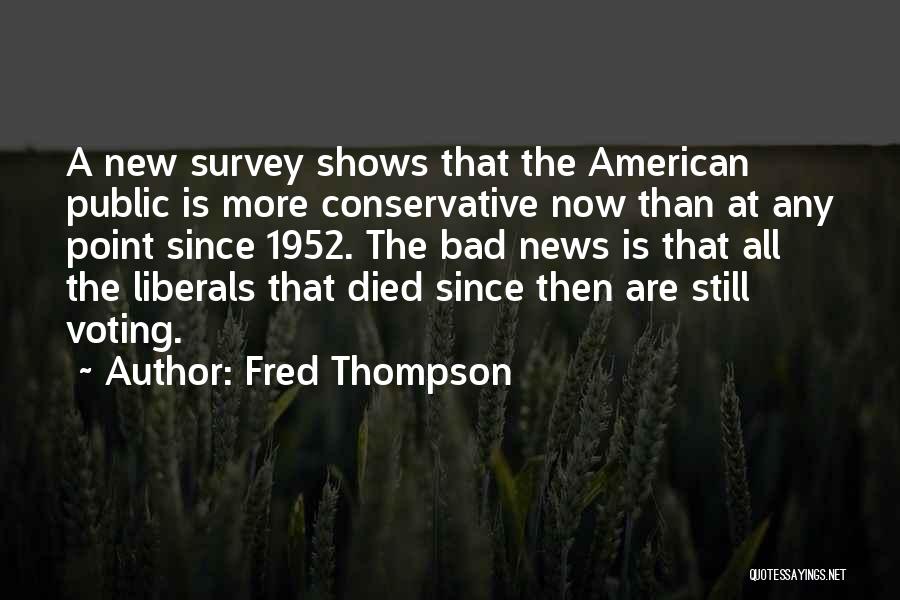 Fred Thompson Quotes: A New Survey Shows That The American Public Is More Conservative Now Than At Any Point Since 1952. The Bad