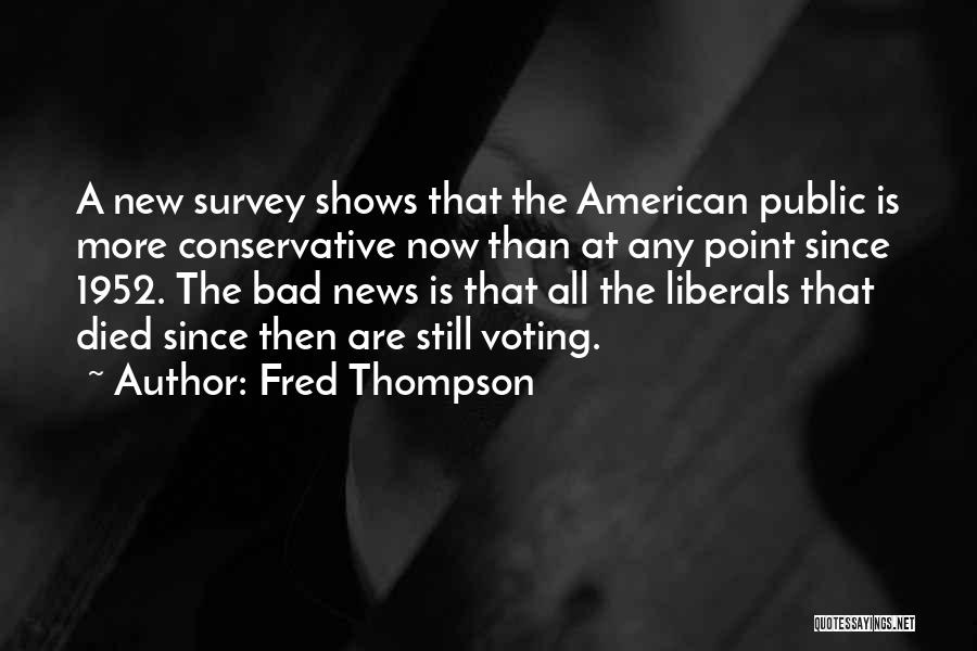 Fred Thompson Quotes: A New Survey Shows That The American Public Is More Conservative Now Than At Any Point Since 1952. The Bad
