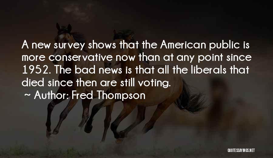 Fred Thompson Quotes: A New Survey Shows That The American Public Is More Conservative Now Than At Any Point Since 1952. The Bad
