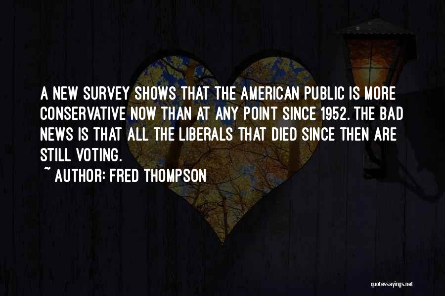 Fred Thompson Quotes: A New Survey Shows That The American Public Is More Conservative Now Than At Any Point Since 1952. The Bad