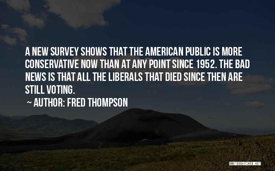 Fred Thompson Quotes: A New Survey Shows That The American Public Is More Conservative Now Than At Any Point Since 1952. The Bad