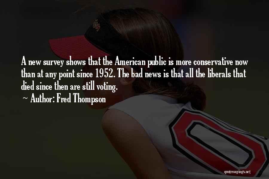 Fred Thompson Quotes: A New Survey Shows That The American Public Is More Conservative Now Than At Any Point Since 1952. The Bad
