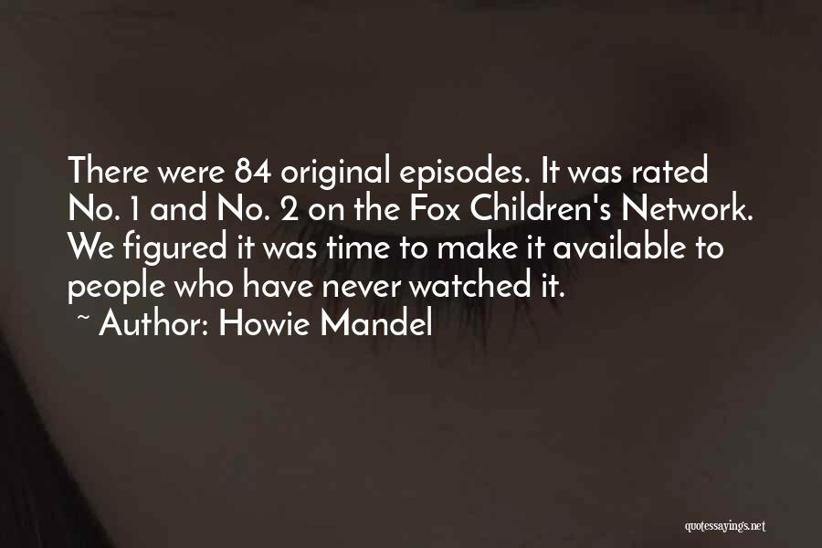 Howie Mandel Quotes: There Were 84 Original Episodes. It Was Rated No. 1 And No. 2 On The Fox Children's Network. We Figured
