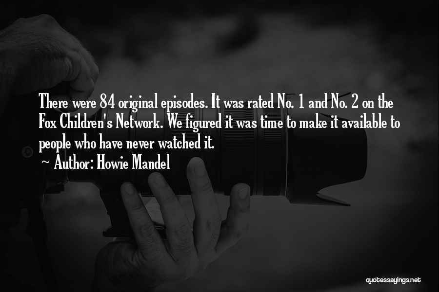 Howie Mandel Quotes: There Were 84 Original Episodes. It Was Rated No. 1 And No. 2 On The Fox Children's Network. We Figured
