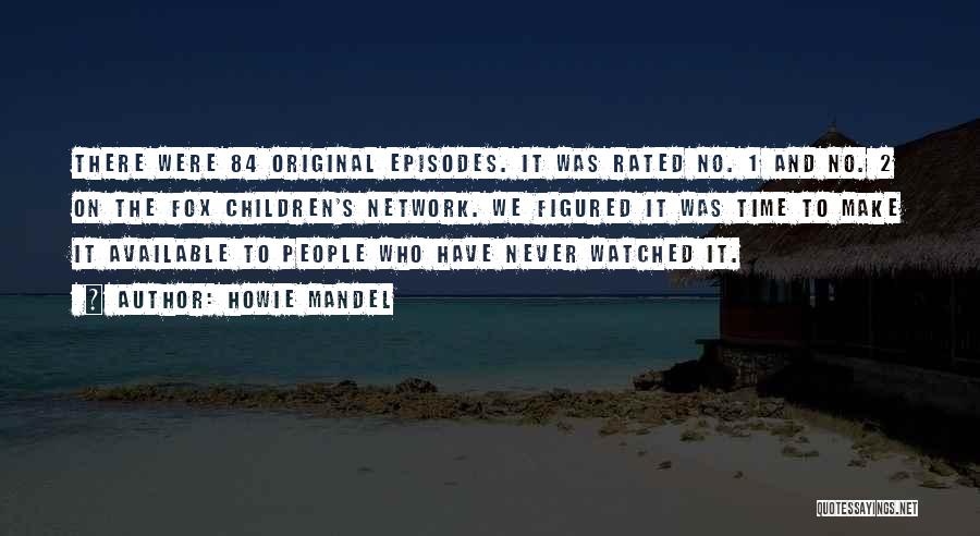 Howie Mandel Quotes: There Were 84 Original Episodes. It Was Rated No. 1 And No. 2 On The Fox Children's Network. We Figured