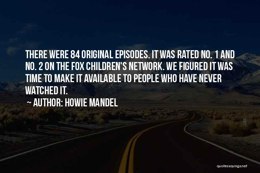 Howie Mandel Quotes: There Were 84 Original Episodes. It Was Rated No. 1 And No. 2 On The Fox Children's Network. We Figured