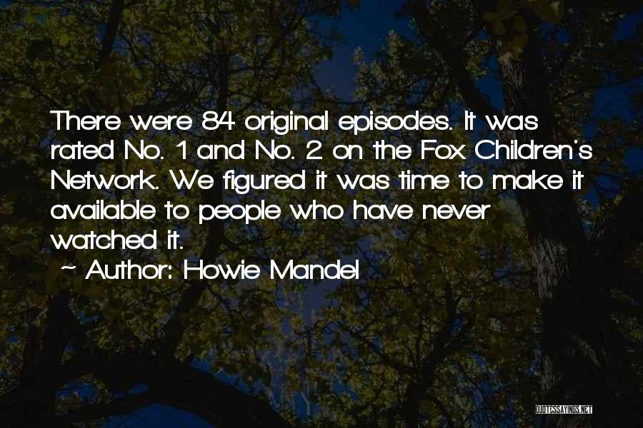 Howie Mandel Quotes: There Were 84 Original Episodes. It Was Rated No. 1 And No. 2 On The Fox Children's Network. We Figured