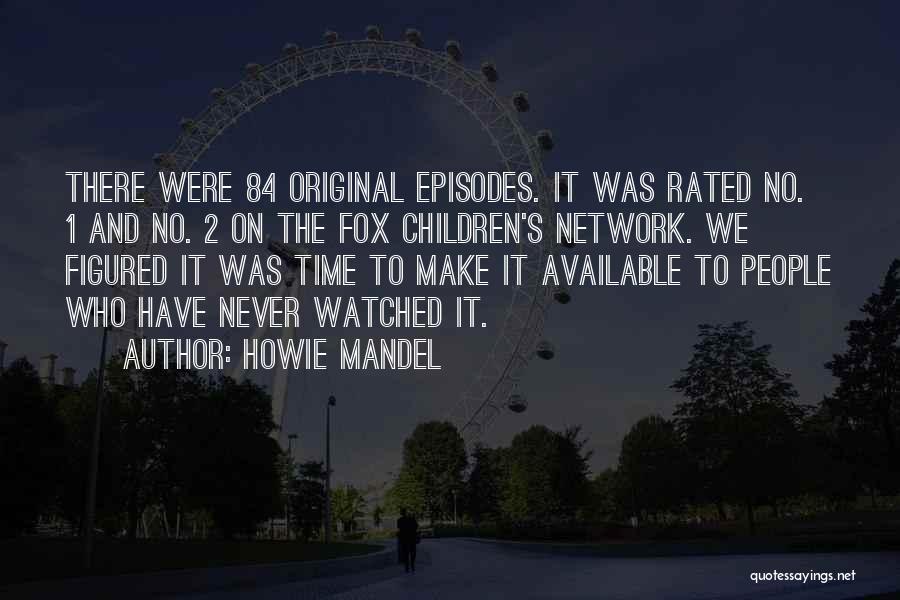 Howie Mandel Quotes: There Were 84 Original Episodes. It Was Rated No. 1 And No. 2 On The Fox Children's Network. We Figured
