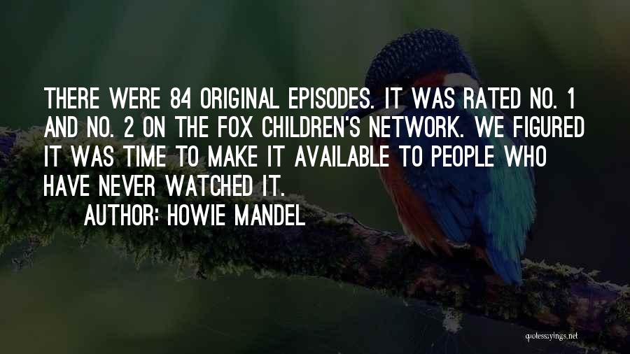 Howie Mandel Quotes: There Were 84 Original Episodes. It Was Rated No. 1 And No. 2 On The Fox Children's Network. We Figured