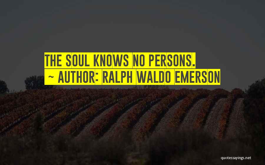 Ralph Waldo Emerson Quotes: The Soul Knows No Persons.