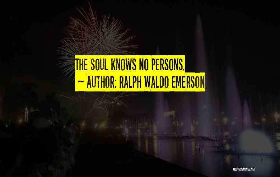Ralph Waldo Emerson Quotes: The Soul Knows No Persons.