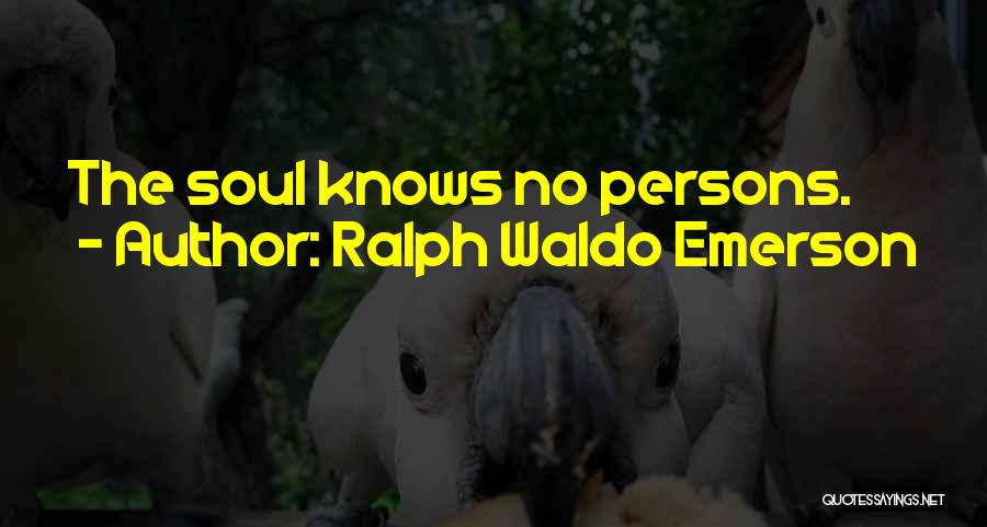 Ralph Waldo Emerson Quotes: The Soul Knows No Persons.
