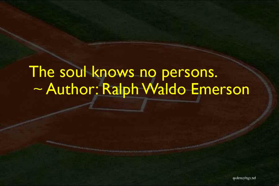 Ralph Waldo Emerson Quotes: The Soul Knows No Persons.