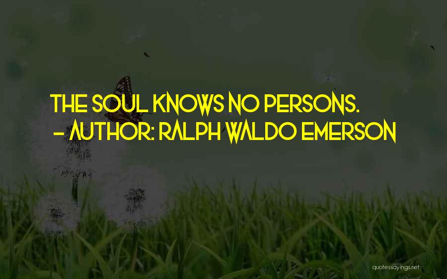 Ralph Waldo Emerson Quotes: The Soul Knows No Persons.