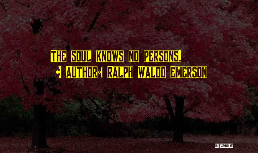 Ralph Waldo Emerson Quotes: The Soul Knows No Persons.