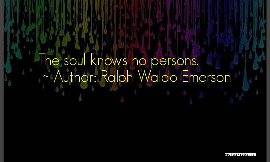 Ralph Waldo Emerson Quotes: The Soul Knows No Persons.