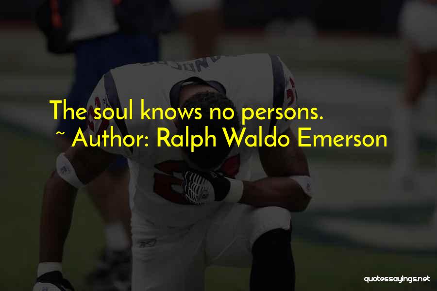 Ralph Waldo Emerson Quotes: The Soul Knows No Persons.