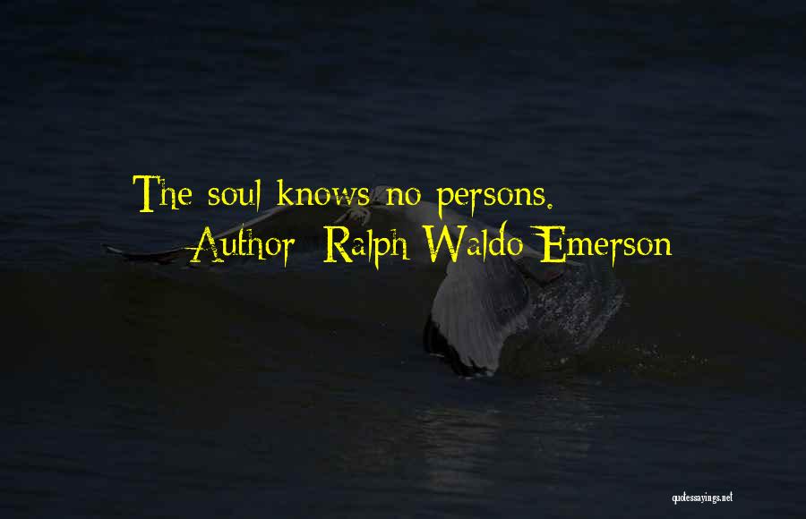 Ralph Waldo Emerson Quotes: The Soul Knows No Persons.