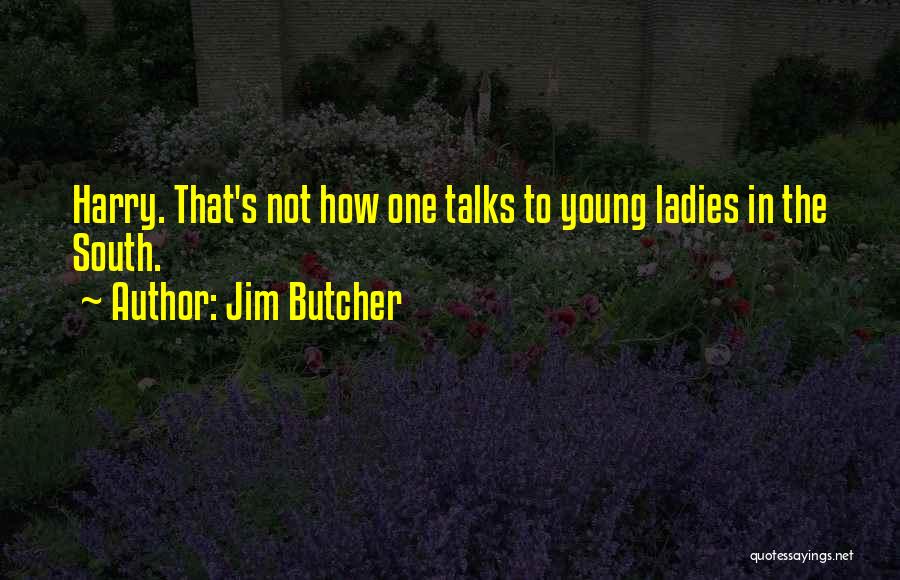 Jim Butcher Quotes: Harry. That's Not How One Talks To Young Ladies In The South.