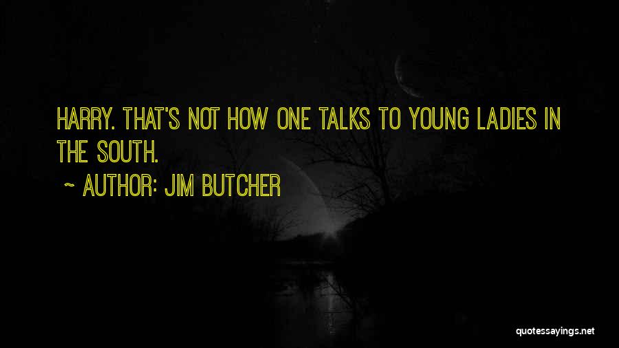 Jim Butcher Quotes: Harry. That's Not How One Talks To Young Ladies In The South.