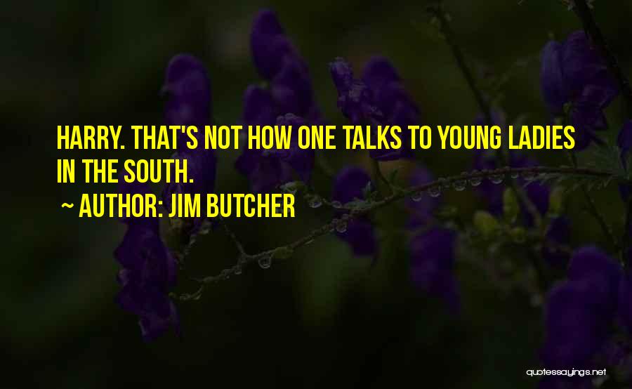 Jim Butcher Quotes: Harry. That's Not How One Talks To Young Ladies In The South.