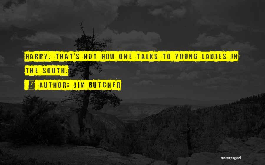 Jim Butcher Quotes: Harry. That's Not How One Talks To Young Ladies In The South.