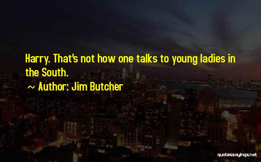 Jim Butcher Quotes: Harry. That's Not How One Talks To Young Ladies In The South.
