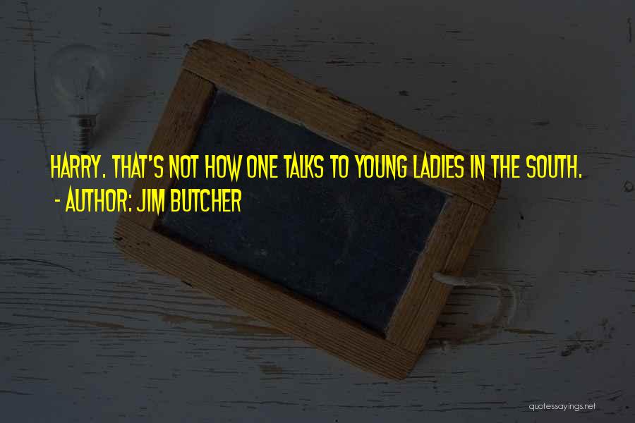 Jim Butcher Quotes: Harry. That's Not How One Talks To Young Ladies In The South.
