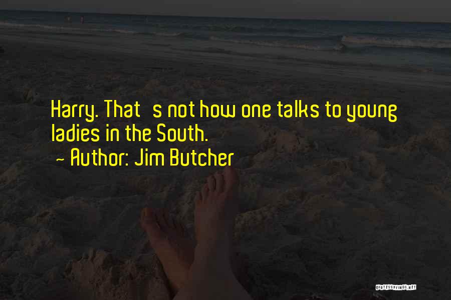 Jim Butcher Quotes: Harry. That's Not How One Talks To Young Ladies In The South.