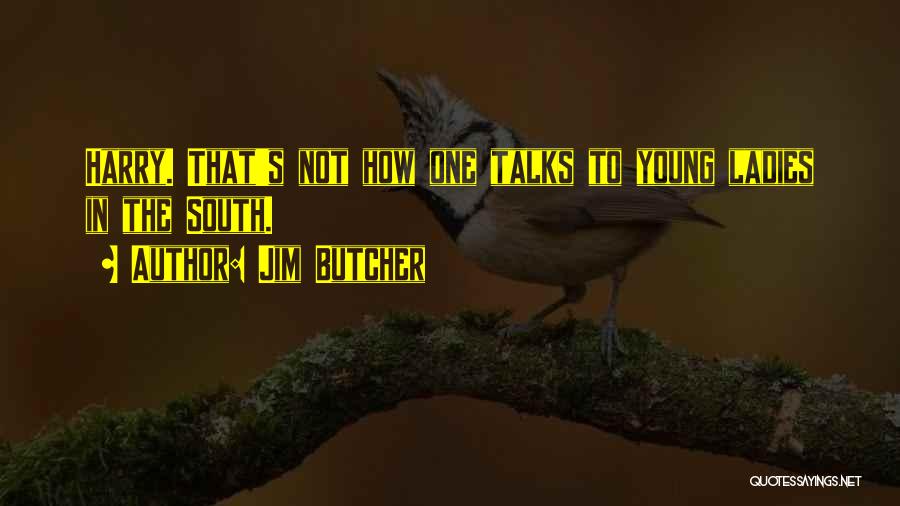 Jim Butcher Quotes: Harry. That's Not How One Talks To Young Ladies In The South.