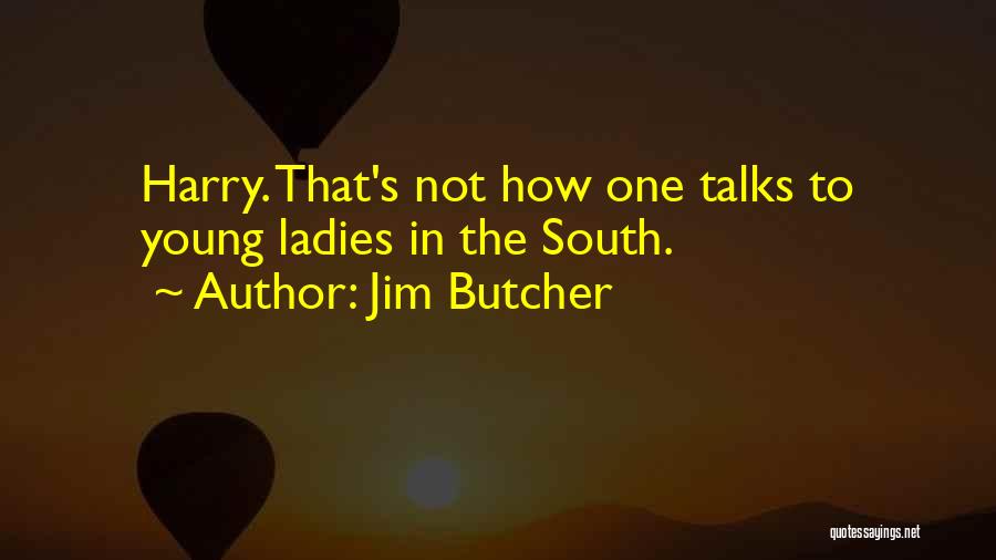Jim Butcher Quotes: Harry. That's Not How One Talks To Young Ladies In The South.