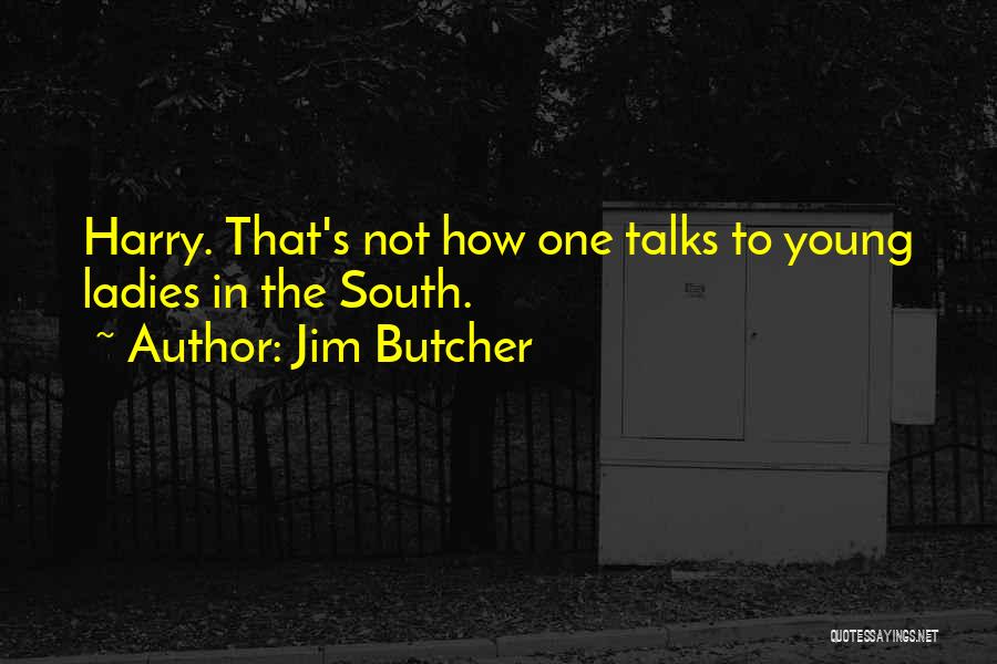 Jim Butcher Quotes: Harry. That's Not How One Talks To Young Ladies In The South.