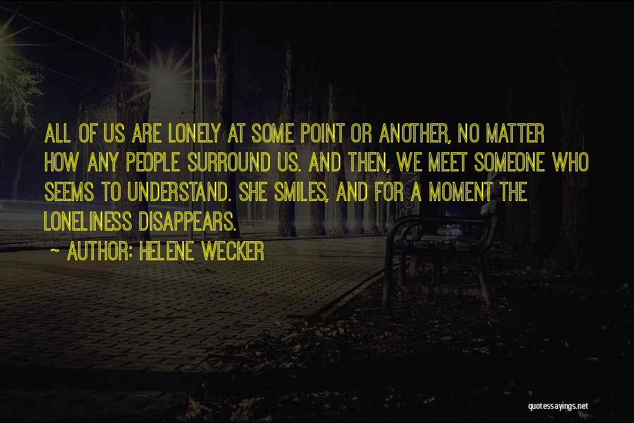 Helene Wecker Quotes: All Of Us Are Lonely At Some Point Or Another, No Matter How Any People Surround Us. And Then, We