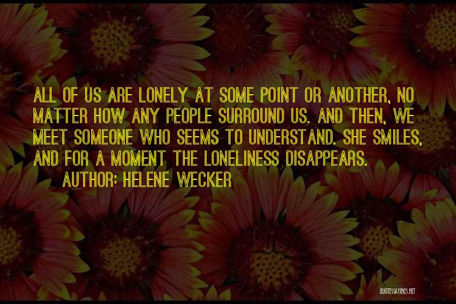 Helene Wecker Quotes: All Of Us Are Lonely At Some Point Or Another, No Matter How Any People Surround Us. And Then, We