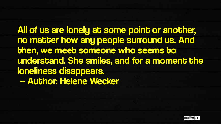 Helene Wecker Quotes: All Of Us Are Lonely At Some Point Or Another, No Matter How Any People Surround Us. And Then, We