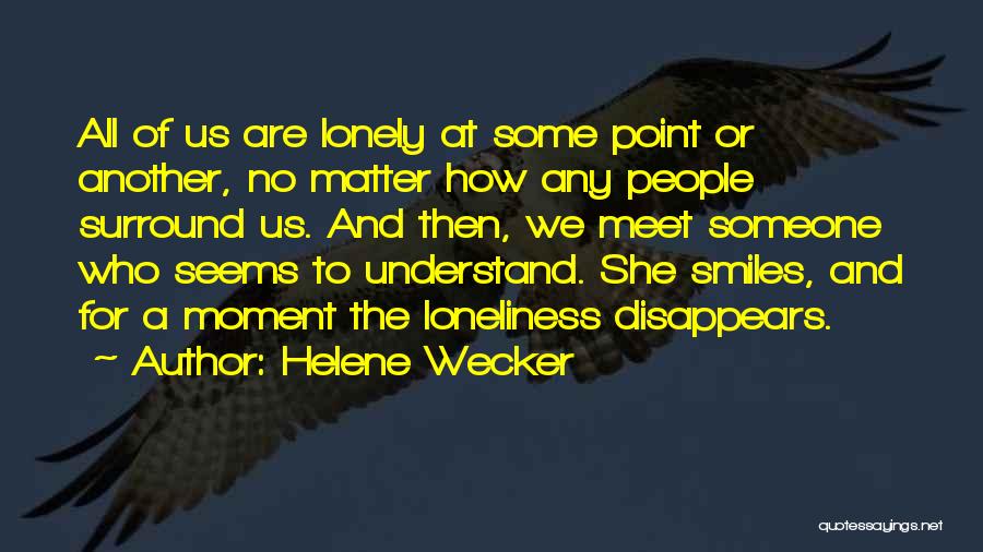 Helene Wecker Quotes: All Of Us Are Lonely At Some Point Or Another, No Matter How Any People Surround Us. And Then, We