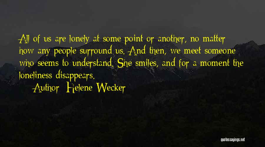 Helene Wecker Quotes: All Of Us Are Lonely At Some Point Or Another, No Matter How Any People Surround Us. And Then, We