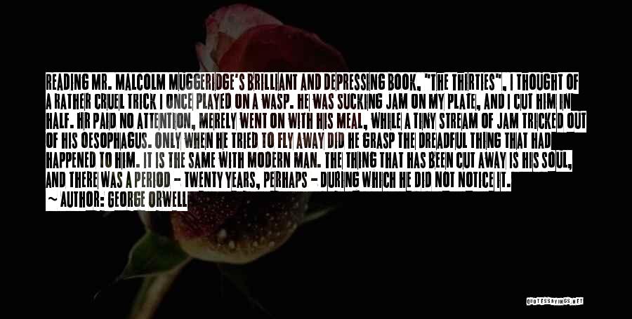 George Orwell Quotes: Reading Mr. Malcolm Muggeridge's Brilliant And Depressing Book, The Thirties, I Thought Of A Rather Cruel Trick I Once Played