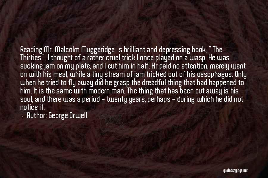 George Orwell Quotes: Reading Mr. Malcolm Muggeridge's Brilliant And Depressing Book, The Thirties, I Thought Of A Rather Cruel Trick I Once Played