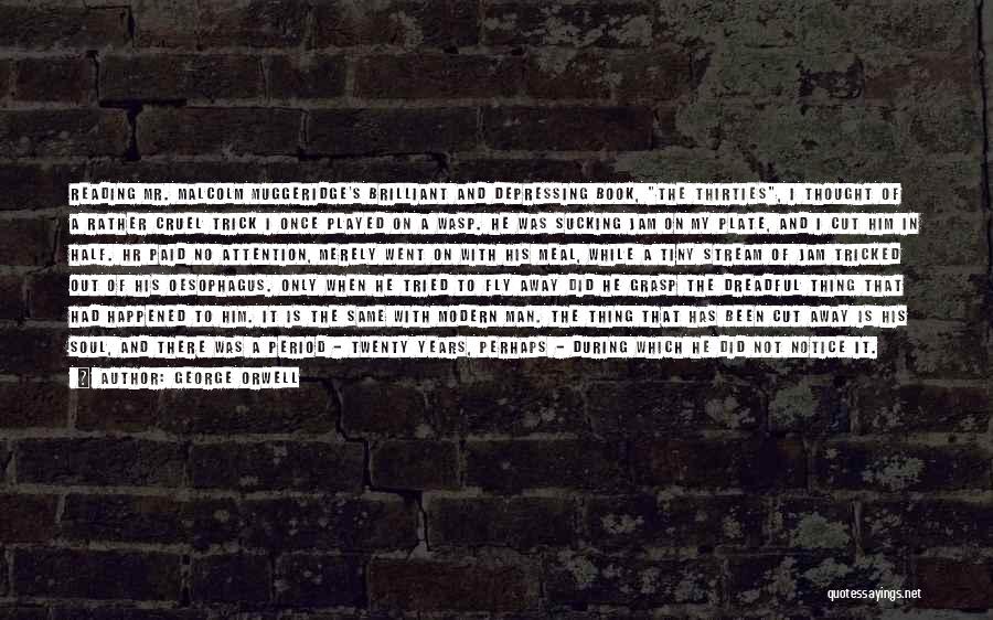George Orwell Quotes: Reading Mr. Malcolm Muggeridge's Brilliant And Depressing Book, The Thirties, I Thought Of A Rather Cruel Trick I Once Played
