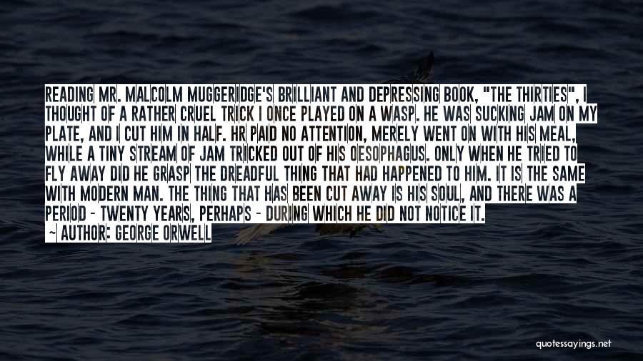 George Orwell Quotes: Reading Mr. Malcolm Muggeridge's Brilliant And Depressing Book, The Thirties, I Thought Of A Rather Cruel Trick I Once Played