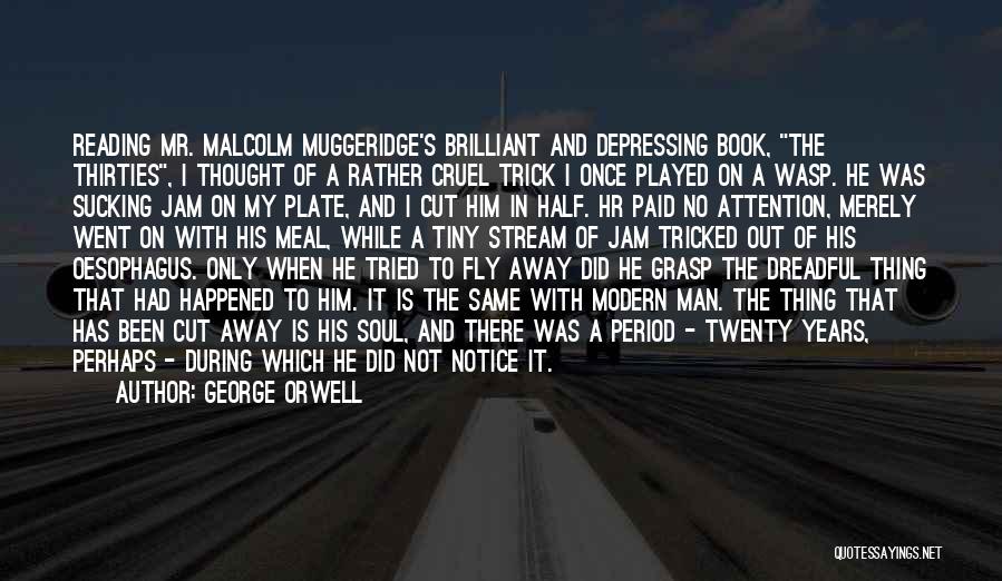 George Orwell Quotes: Reading Mr. Malcolm Muggeridge's Brilliant And Depressing Book, The Thirties, I Thought Of A Rather Cruel Trick I Once Played