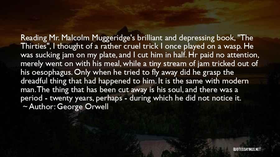George Orwell Quotes: Reading Mr. Malcolm Muggeridge's Brilliant And Depressing Book, The Thirties, I Thought Of A Rather Cruel Trick I Once Played