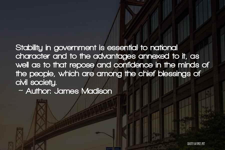 James Madison Quotes: Stability In Government Is Essential To National Character And To The Advantages Annexed To It, As Well As To That
