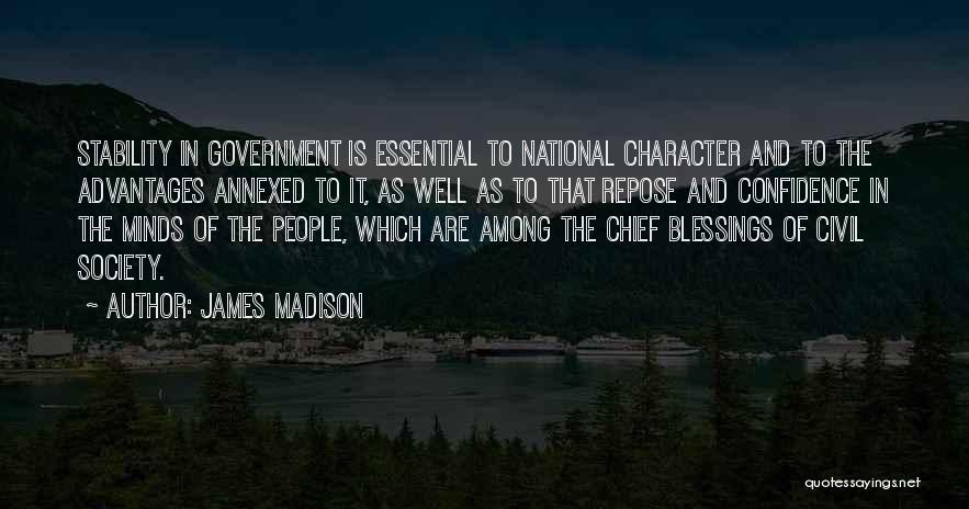 James Madison Quotes: Stability In Government Is Essential To National Character And To The Advantages Annexed To It, As Well As To That