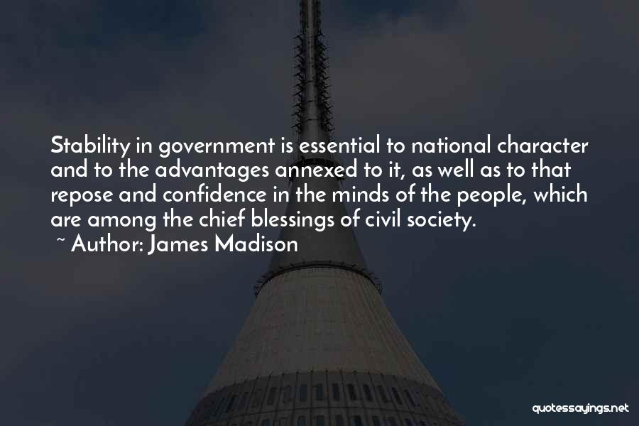 James Madison Quotes: Stability In Government Is Essential To National Character And To The Advantages Annexed To It, As Well As To That