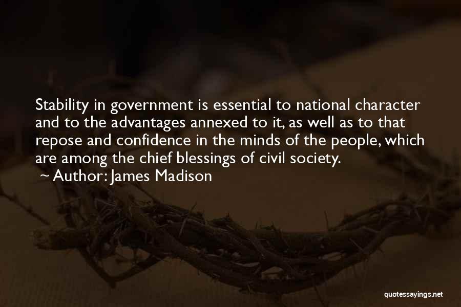 James Madison Quotes: Stability In Government Is Essential To National Character And To The Advantages Annexed To It, As Well As To That