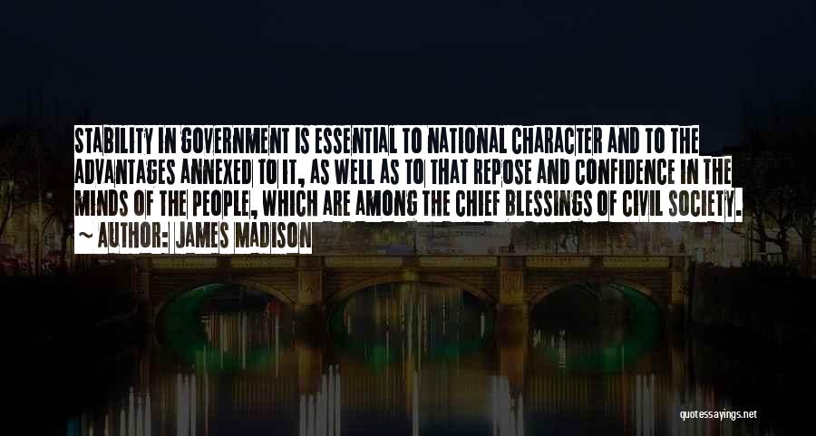 James Madison Quotes: Stability In Government Is Essential To National Character And To The Advantages Annexed To It, As Well As To That